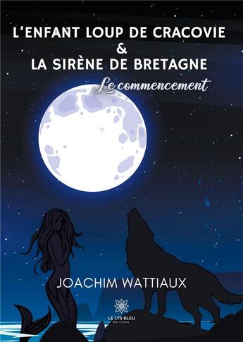 Couverture du livre « L'enfant loup de Cracovie et la sirène de Bretagne : le commencement » de Joachim Wattiaux aux éditions Le Lys Bleu