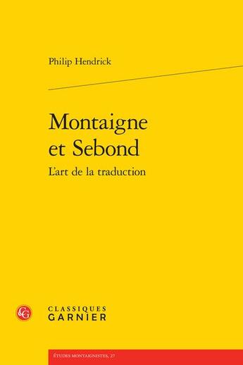 Couverture du livre « Montaigne et Sebond : l'art de la traduction » de Philip Hendrick aux éditions Classiques Garnier