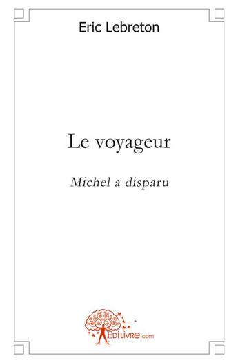 Couverture du livre « Le voyageur - michel a disparu » de Eric Le Breton aux éditions Edilivre