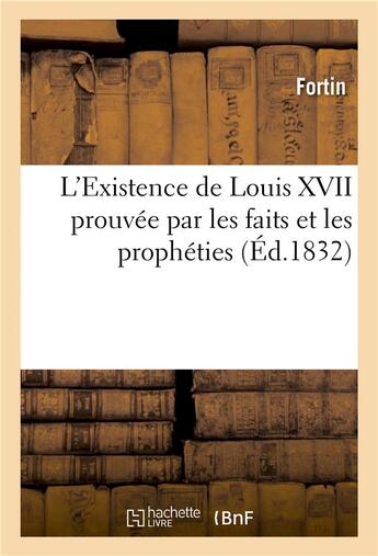 Couverture du livre « L'existence de louis xvii prouvee par les faits et les propheties, et reponse aux brochures - de mm. » de Fortin/Mme Joulet aux éditions Hachette Bnf