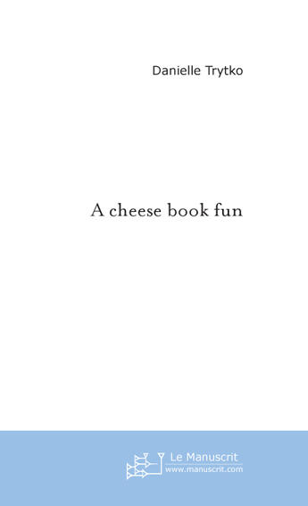 Couverture du livre « A cheese book fun » de Danielle Trytko aux éditions Le Manuscrit