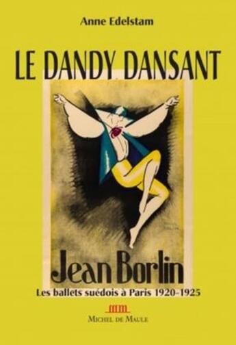 Couverture du livre « Le dandy dansant Jean Borlin ; les ballets suédois à Paris 1920-1925 » de Anne Edelstam aux éditions Michel De Maule