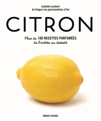 Couverture du livre « Citron : plus de 100 recettes parfumées de l'entrée au dessert » de Isabelle Lambert aux éditions Modus Vivendi