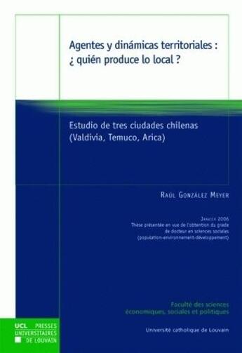 Couverture du livre « Agentes y dinamicas territoriales: quien produce lo local ? » de Gonzalez Meyer aux éditions Pu De Louvain
