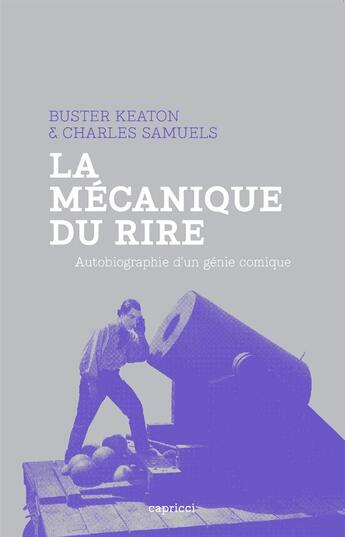 Couverture du livre « La mécanique du rire ; autobiographie de buster Keaton » de Buster Keaton et Charles Samuels aux éditions Capricci