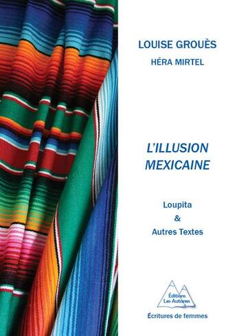 Couverture du livre « L'illusion mexicaine ; Loupita et autres textes » de Louise Groues aux éditions Les Autanes