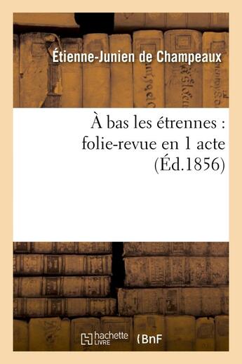 Couverture du livre « A bas les etrennes : folie-revue en 1 acte » de Champeaux E-J. aux éditions Hachette Bnf