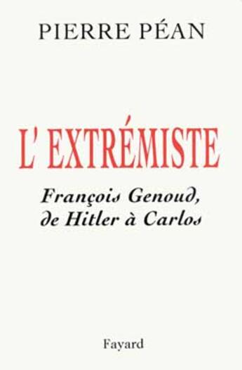 Couverture du livre « L'extrémiste ; François Genoud, de Hitler à Carlos » de Pierre Pean aux éditions Fayard
