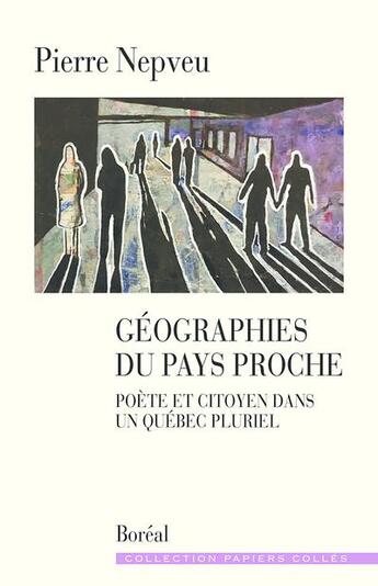 Couverture du livre « Geographies du pays proche - poete et citoyen dans un quebec pluriel » de Pierre Nepveu aux éditions Boreal