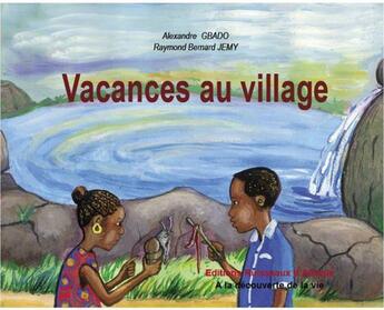 Couverture du livre « Vacances au village » de Alexandre Gbado et Raymond Bernard Jemy aux éditions Ruisseaux D'afrique Editions