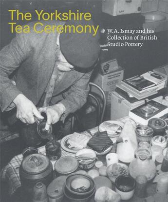 Couverture du livre « The yorkshire tea ceremony : W. A. Ismay and his collection of british studio pottery » de Helen Walsh aux éditions Paul Holberton