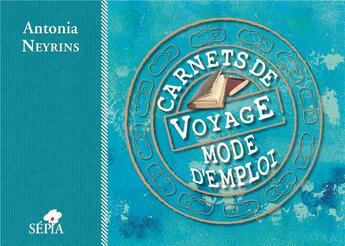 Couverture du livre « Carnets de voyage, mode d'emploi » de Antonia Neyrins aux éditions Sepia
