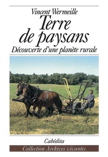 Couverture du livre « Terre de paysans ; découverte d'une planète rurale » de Vincent Wermeille aux éditions Cabedita