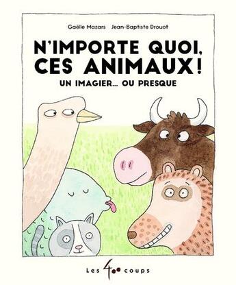 Couverture du livre « N'importe quoi ces animaux ! » de Gaelle Mazars et Jean-Baptiste Drouot aux éditions 400 Coups