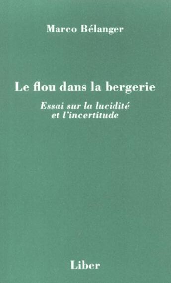Couverture du livre « Le flou dans la bergerie ; essai sur la lucidité et l'incertitude » de Marco Belanger aux éditions Liber