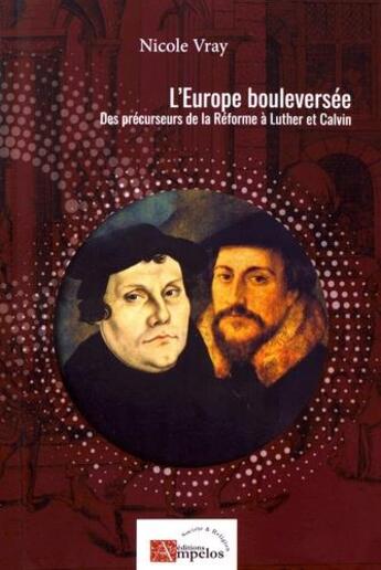 Couverture du livre « L'Europe bouleversée, des précurseurs de la Réforme à Luther et Calvin » de Nicole Vray aux éditions Ampelos