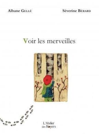 Couverture du livre « Voir les merveilles » de Albane Gelle et Severine Berard aux éditions Atelier Des Noyers