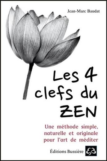Couverture du livre « Les 4 clefs du zen ; une méthode simple naturelle et originale pour l'art de méditer » de Jean-Marc Baudat aux éditions Bussiere