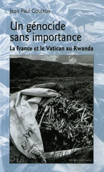 Couverture du livre « Un génocide sans importance ; la France et le vatican au Rwanda » de Jean-Paul Gouteux aux éditions Tahin Party
