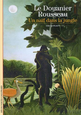 Couverture du livre « Le Douanier Rousseau ; un naïf dans la jungle » de Gilles Plazy aux éditions Gallimard