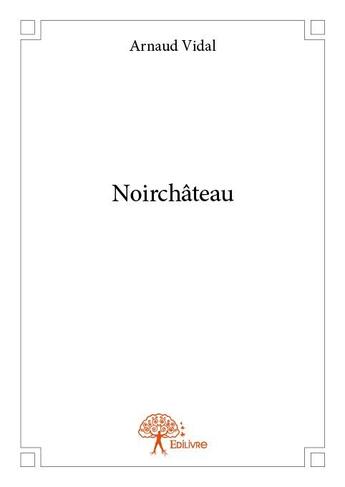 Couverture du livre « Noirchâteau » de Arnaud Vidal aux éditions Edilivre