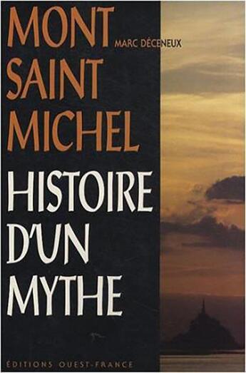 Couverture du livre « Mont saint-michel, histoire d'un mythe » de Marc Deceneux aux éditions Ouest France