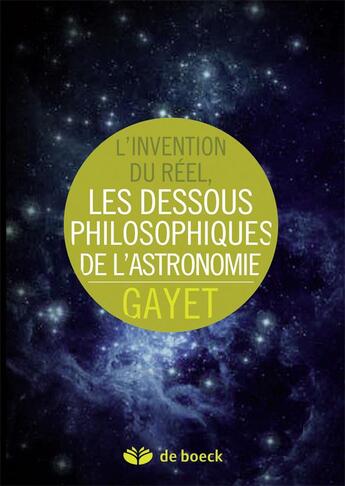 Couverture du livre « L'invention du réel ; les dessous philosophiques de l'astronomie » de Damien Gayet aux éditions De Boeck Superieur