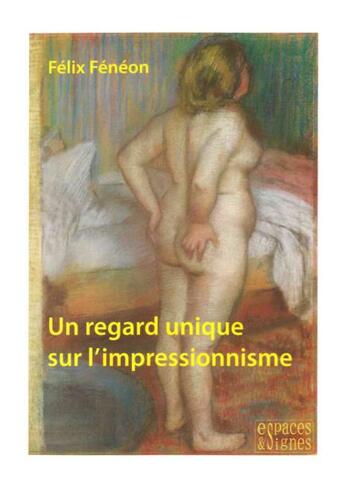 Couverture du livre « Un regard unique sur l'impressionnisme » de Felix Feneon aux éditions Espaces & Signes