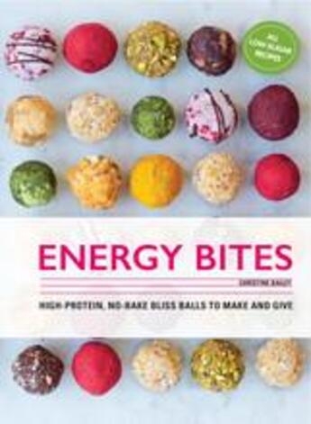 Couverture du livre « Energy bites ; low-sugar, high-protein bliss balls to make and give » de Christine Bailey aux éditions Thames & Hudson