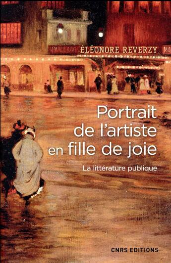 Couverture du livre « Portrait de l'artiste en fille de joie ; la littérature publique » de Eleonore Reverzy aux éditions Cnrs