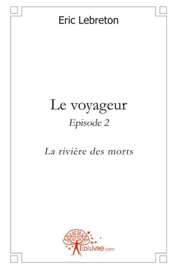 Couverture du livre « Le voyageur - episode 2 - la riviere des morts » de Eric Le Breton aux éditions Edilivre