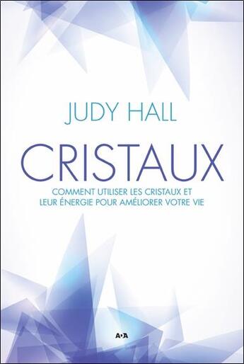 Couverture du livre « Cristaux ; comment utiliser les cristaux et leur énergie pour améliorer votre vie » de Judy Hall aux éditions Ada