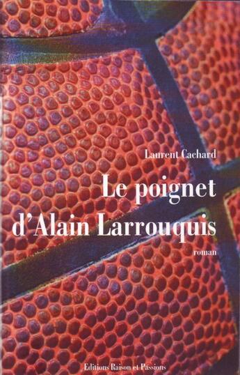 Couverture du livre « Le poignet d'Alain Larrouquis » de Laurent Cachard aux éditions Raison Et Passions