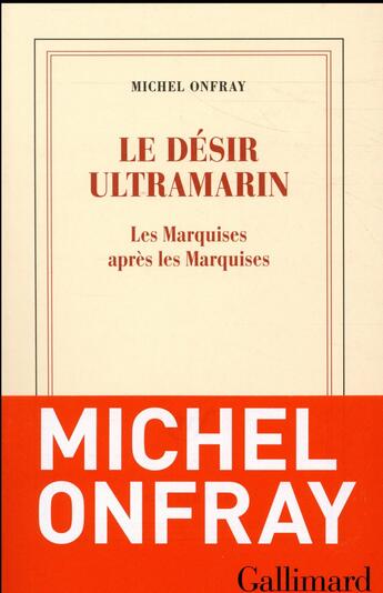 Couverture du livre « Le désir ultramarin ; les Marquises après les Marquises » de Michel Onfray aux éditions Gallimard