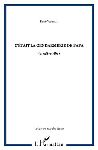 Couverture du livre « C'était la gendarmerie de papa (1948-1986) » de Rene Valentin aux éditions L'harmattan