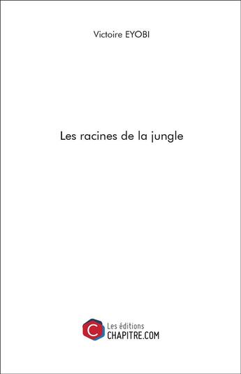 Couverture du livre « Les racines de la jungle » de Victoire Eyobi aux éditions Chapitre.com