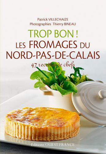 Couverture du livre « Trop bon ! les fromages du Nord » de Patrick Villechaize et Thierry Bineau aux éditions Ouest France