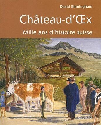 Couverture du livre « Château-d'Oex ; mille ans d'histoire suisse » de David Birmingham aux éditions Cabedita