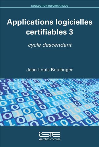 Couverture du livre « Applications logicielles certifiables 3 ; cycle descendant » de Jean-Louis Boulanger aux éditions Iste