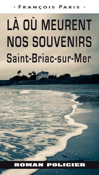 Couverture du livre « Là où meurent nos souvenirs ; Saint-Briac-sur-Mer » de Francois Paris aux éditions Ouest & Cie