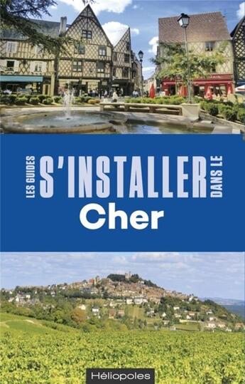 Couverture du livre « LES GUIDES S'INSTALLER A : s'installer dans le Cher » de Dominique Delajot aux éditions Heliopoles