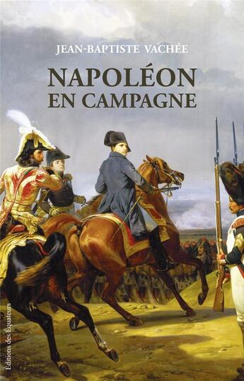 Couverture du livre « Napoléon en campagne » de Jean-Baptiste Vachee aux éditions Des Equateurs