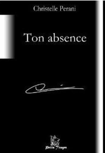 Couverture du livre « Ton absence » de Christelle Perani aux éditions Petits Tirages