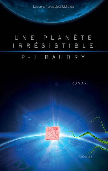 Couverture du livre « Une planète irrésistible » de Pierre-Jean Baudry aux éditions Anfortas