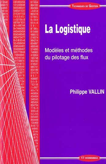Couverture du livre « La Logistique ; Modeles Et Methodes Du Pilotage Des Flux » de Philippe Vallin aux éditions Economica