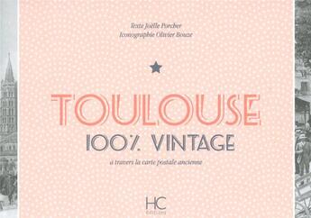 Couverture du livre « 100% VINTAGE : Toulouse à travers la carte postale ancienne » de Olivier Bouze et Joelle Porcher aux éditions Herve Chopin