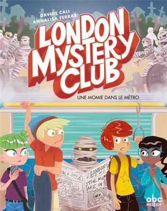 Couverture du livre « London mystery club Tome 2 ; une momie dans le métro » de Davide Cali et Annalisa Ferrari aux éditions Abc Melody
