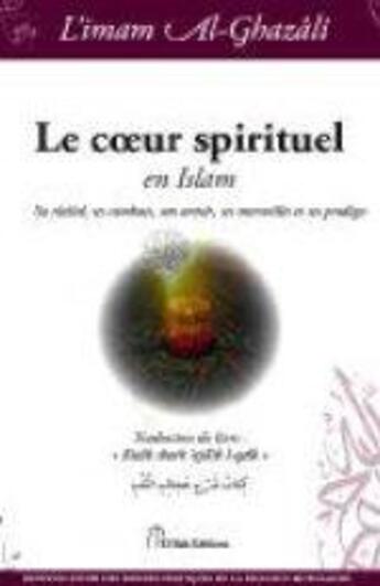 Couverture du livre « Le coeur spirituel en Islam ; sa réalité, ses combats, son armée, ses merveilles et ses prodiges » de Abu Hamid Al-Ghazali aux éditions El Bab