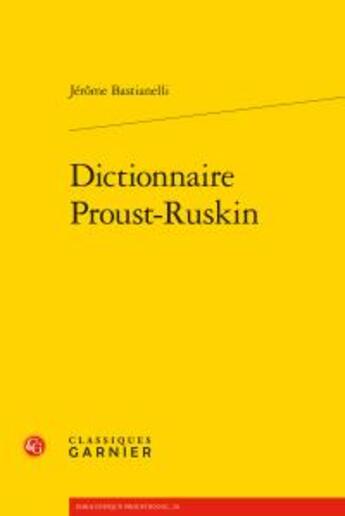 Couverture du livre « Dictionnaire Proust-Ruskin » de Jerome Bastianelli aux éditions Classiques Garnier