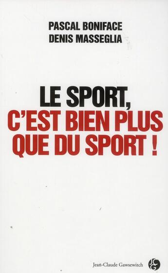 Couverture du livre « Le sport, c'est bien plus que du sport » de Pascal Boniface et Denis Masseglia aux éditions Jean-claude Gawsewitch